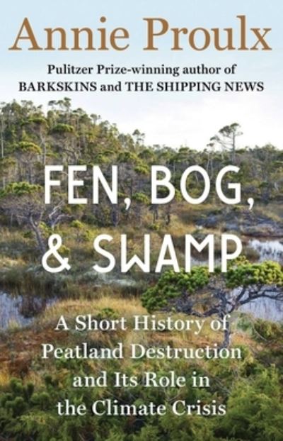 Fen, Bog and Swamp: A Short History of Peatland Destruction and Its Role in the Climate Crisis - Annie Proulx - Livros - Scribner - 9781982173357 - 27 de setembro de 2022