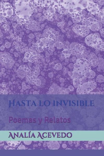 Hasta lo invisible - Analia Acevedo - Książki - Independently Published - 9781983332357 - 2 lipca 2018