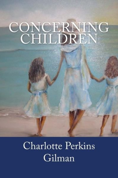 Concerning Children - Charlotte Perkins Gilman - Bøker - Createspace Independent Publishing Platf - 9781983712357 - 10. januar 2018
