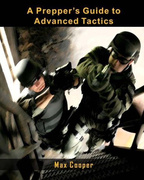 A Prepper's Guide to Advanced Tactics - Max Cooper - Livres - CreateSpace Independent Publishing Platf - 9781983936357 - 30 janvier 2018