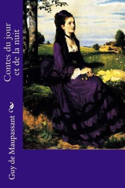 Contes Du Jour Et de la Nuit - Guy de Maupassant - Books - Createspace Independent Publishing Platf - 9781985565357 - February 15, 2018