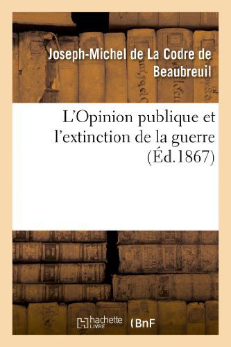Cover for De La Codre-j-m · L'opinion Publique et L'extinction De La Guerre (Paperback Book) [French edition] (2013)