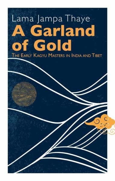 A Garland of Gold: The Early Kagyu Masters in India and Tibet - Lama Jampa Thaye - Bøger - Rabsel Editions - 9782360170357 - 31. marts 2020