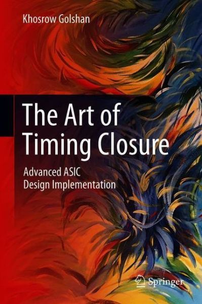 Cover for Khosrow Golshan · The Art of Timing Closure: Advanced ASIC Design Implementation (Hardcover Book) [1st ed. 2020 edition] (2020)