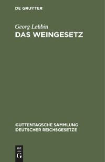 Cover for Georg Lebbin · Das Weingesetz : Vom 7. April 1909. Mit Ausfuhrungsbestimmungen Und Weinzollordnung Vom 17. Juli 1909 : 65 (Hardcover Book) [2nd 2. Aufl. edition] (1909)