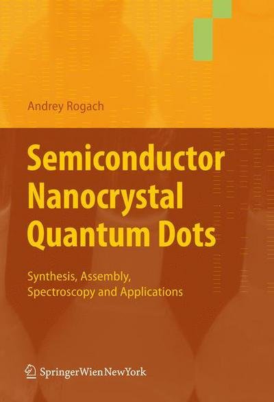 Andrey L Rogach · Semiconductor Nanocrystal Quantum Dots: Synthesis, Assembly, Spectroscopy and Applications (Hardcover bog) [2008 edition] (2008)