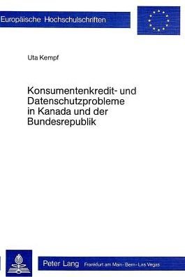 Konsumentenkredit- und Datenschutzprobleme in Kanada und der Bundesrepublik Deutschland - Kempf Uta Kempf - Kirjat - Peter Lang International Academic Publis - 9783261025357 - sunnuntai 31. joulukuuta 1978