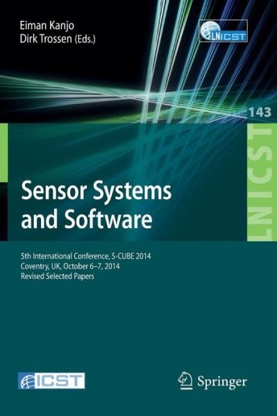 Cover for Eiman Kanjo · Sensor Systems and Software: 5th International Conference, S-CUBE 2014, Coventry, UK, October 6-7, 2014, Revised Selected Papers - Lecture Notes of the Institute for Computer Sciences, Social Informatics and Telecommunications Engineering (Taschenbuch) [2015 edition] (2015)