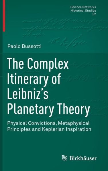 The Complex Itinerary of Leibniz's Planetary Theory: Physical Convictions, Metaphysical Principles and Keplerian Inspiration - Science Networks. Historical Studies - Paolo Bussotti - Boeken - Birkhauser Verlag AG - 9783319212357 - 6 november 2015