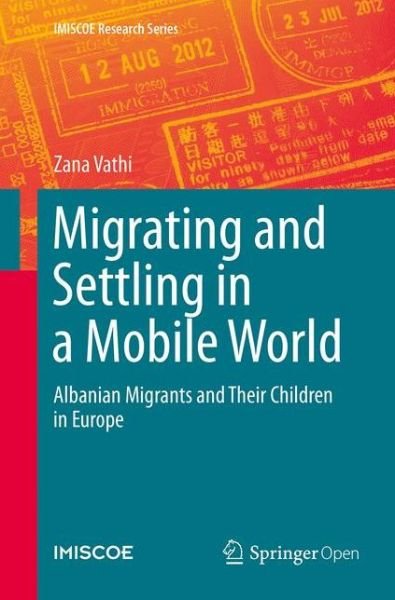 Cover for Zana Vathi · Migrating and Settling in a Mobile World: Albanian Migrants and Their Children in Europe - IMISCOE Research Series (Taschenbuch) [Softcover reprint of the original 1st ed. 2015 edition] (2016)