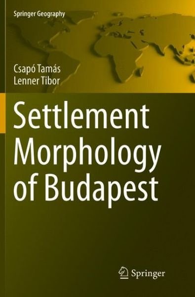 Cover for Csapo Tamas · Settlement Morphology of Budapest - Springer Geography (Paperback Book) [Softcover reprint of the original 1st ed. 2016 edition] (2018)