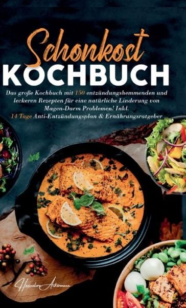 Cover for Hannelore Ackermann · Schonkost Kochbuch! Das große Kochbuch mit 150 entzündungshemmenden &amp; leckeren Rezepten! (Bok) (2022)