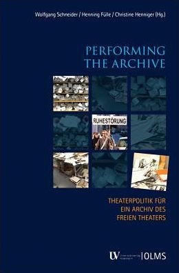 Cover for Wolfgang Schneider · Performing the Archive: Studie zur Entwicklung eines Archivs des Freien Theaters. (Hardcover Book) (2018)