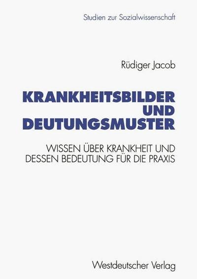 Cover for Reudiger Jacob · Krankheitsbilder Und Deutungsmuster: Wissen UEber Krankheit Und Dessen Bedeutung Fur Die Praxis - Studien Zur Sozialwissenschaft (Paperback Book) [1995 edition] (1995)