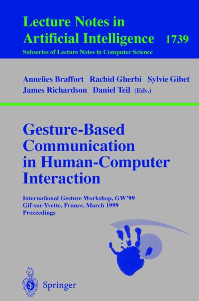 Cover for Annelies Braffort · Gesture-Based Communication in Human-Computer Interaction: International Gesture Workshop, GW'99, Gif-sur-Yvette, France, March 17-19, 1999 Proceedings - Lecture Notes in Artificial Intelligence (Paperback Book) [1999 edition] (2000)