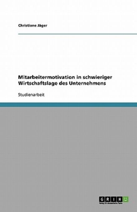 Mitarbeitermotivation in schwieri - Jäger - Books - GRIN Verlag - 9783638597357 - August 13, 2007