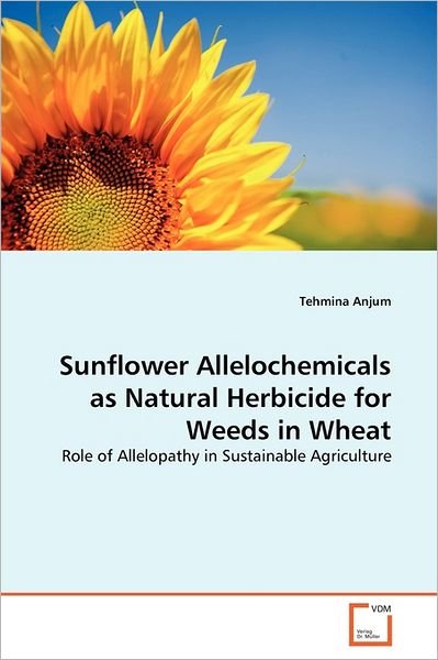 Sunflower Allelochemicals As Natural Herbicide for Weeds in Wheat: Role of Allelopathy in Sustainable Agriculture - Tehmina Anjum - Kirjat - VDM Verlag Dr. Müller - 9783639363357 - torstai 4. elokuuta 2011