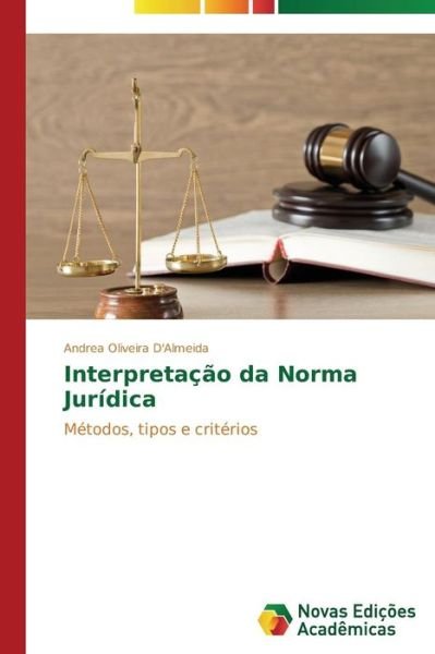 Interpretação Da Norma Jurídica - Oliveira D'almeida Andrea - Books - Novas Edições Acadêmicas - 9783639699357 - November 7, 2014