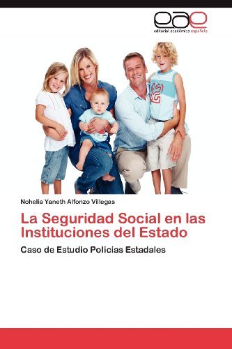 Cover for Nohelia Yaneth Alfonzo Villegas · La Seguridad Social en Las Instituciones Del Estado: Caso De Estudio Policías Estadales (Paperback Bog) [Spanish edition] (2012)