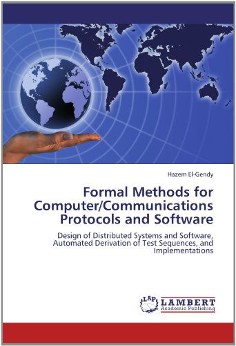 Formal Methods for Computer / Communications Protocols and Software: Design of Distributed Systems and Software, Automated Derivation of Test Sequences, and Implementations - Hazem El-gendy - Bøker - LAP LAMBERT Academic Publishing - 9783659118357 - 27. mai 2012
