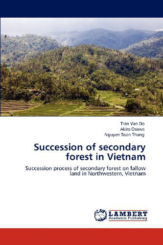 Cover for Nguyen Toan Thang · Succession of Secondary Forest in Vietnam: Succession Process of Secondary Forest on Fallow Land in Northwestern, Vietnam (Paperback Book) (2012)