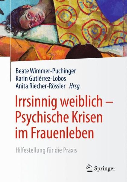 Cover for Wimmer-puchinger; Gutierrez-lobos; Riecher-rössler · Irrsinnig weiblich - Psychische Krisen im Frauenleben: Hilfestellung fur die Praxis (Paperback Book) (2016)