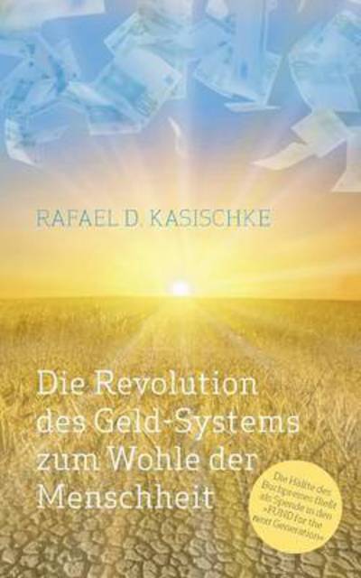 Cover for Rafael D. Kasischke · Die Revolution Des Geld-systems Zum Wohle Der Menschheit (Paperback Book) [German edition] (2014)