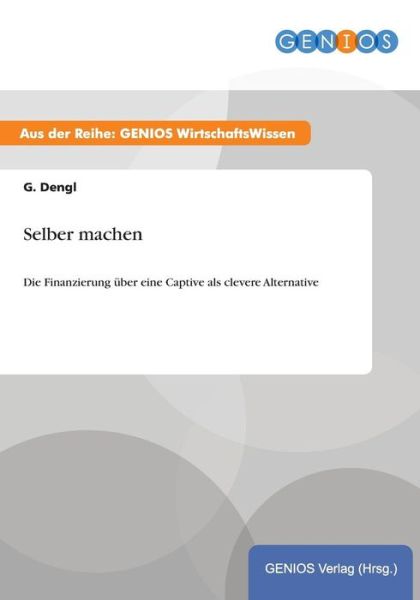 Cover for G Dengl · Selber machen: Die Finanzierung uber eine Captive als clevere Alternative (Paperback Book) (2015)