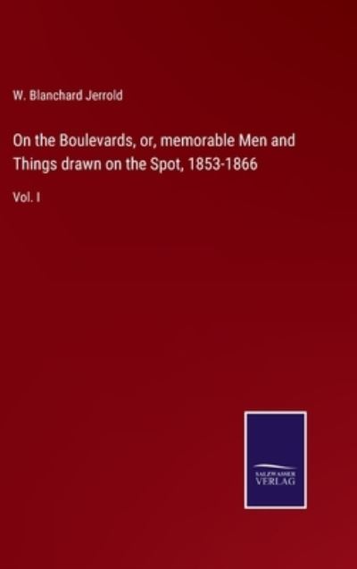 Cover for W Blanchard Jerrold · On the Boulevards, or, memorable Men and Things drawn on the Spot, 1853-1866 (Hardcover Book) (2021)