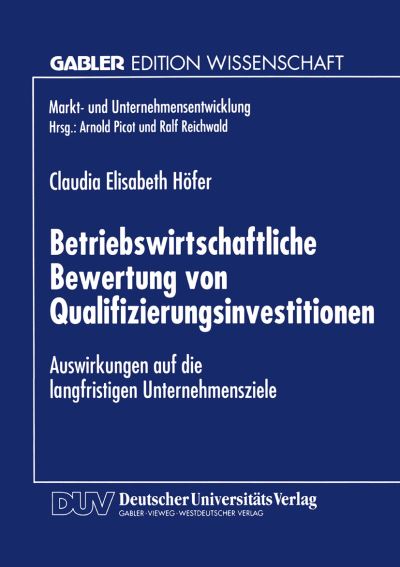 Cover for Claudia Elis Hofer-weichselb · Betriebswirtschaftliche Bewertung Von Qualifizierungsinvestitionen: Auswirkungen Auf Die Langfristigen Unternehmensziele - Markt- Und Unternehmensentwicklung Markets and Organisations (Paperback Book) [1997 edition] (1997)