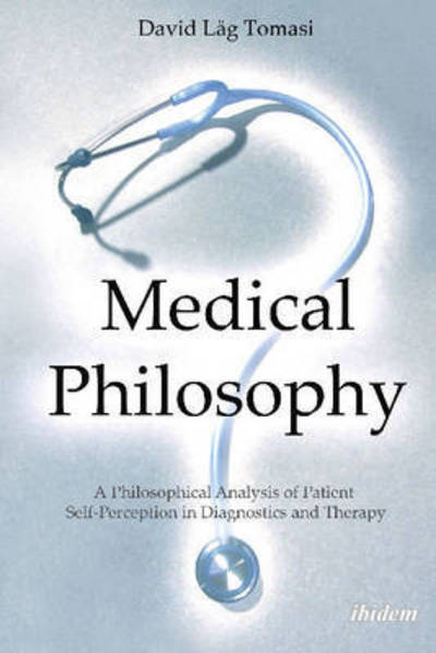 Cover for David Lag Tomasi · Medical Philosophy: A Philosophical Analysis of Patient Self-Perception in Diagnostics and Therapy - Studies in Medical Philosophy (Paperback Book) [New edition] (2016)