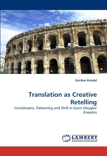 Cover for Gordon Kendal · Translation As Creative Retelling: Constituents, Patterning and Shift in Gavin Douglas' Eneados (Paperback Book) (2010)
