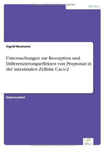 Cover for Sigrid Bosmann · Untersuchungen zur Resorption und Differenzierungseffekten von Propionat in der intestinalen Zellinie Caco-2 (Paperback Book) [German edition] (1997)