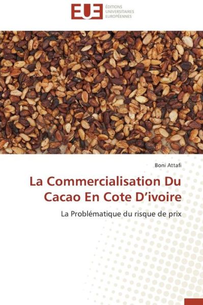 Cover for Boni Attafi · La Commercialisation Du Cacao en Cote D'ivoire: La Problématique Du Risque De Prix (Paperback Book) [French edition] (2018)