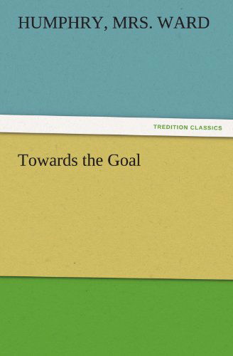 Cover for Mrs. Ward Humphry · Towards the Goal (Tredition Classics) (Paperback Book) (2011)