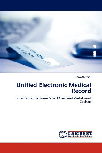 Cover for Reem Alotaibi · Unified Electronic Medical Record: Integration Between Smart Card and Web-based System (Pocketbok) (2012)