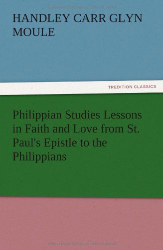 Cover for H. C. G. Moule · Philippian Studies Lessons in Faith and Love from St. Paul's Epistle to the Philippians (Paperback Book) (2012)