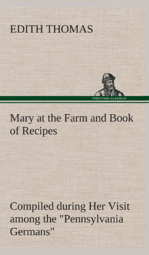 Cover for Edith Thomas · Mary at the Farm and Book of Recipes Compiled During Her Visit Among the Pennsylvania Germans (Hardcover Book) (2013)