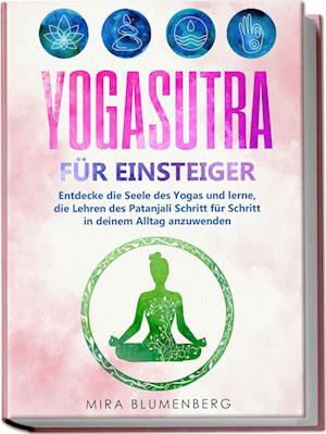 Cover for Mira Blumenberg · Yogasutra für Einsteiger: Entdecke die Seele des Yogas und lerne, die Lehren des Patanjali Schritt für Schritt in deinem Alltag anzuwenden (Book) (2023)