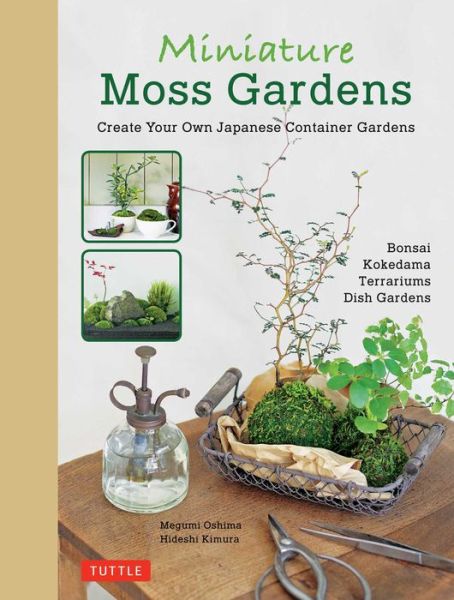 Cover for Megumi Oshima · Miniature Moss Gardens: Create Your Own Japanese Container Gardens (Bonsai, Kokedama, Terrariums &amp; Dish Gardens) (Hardcover bog) [Bilingual edition] (2017)