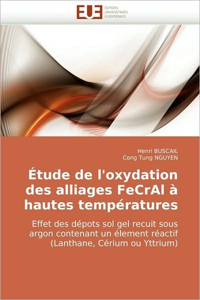 Cover for Cong Tung Nguyen · Étude De L'oxydation Des Alliages Fecral À Hautes Températures: Effet Des Dépots Sol Gel Recuit Sous Argon Contenant Un Élement Réactif (Lanthane, Cérium Ou Yttrium) (French Edition) (Pocketbok) [French edition] (2018)