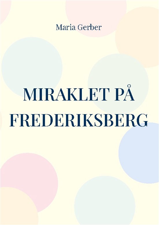 Cover for Maria Gerber · Miraklet på Frederiksberg (Hardcover Book) [1th edição] (2022)