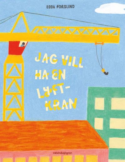 Cover for Ebba Forslind · Jag vill ha en lyftkran (ePUB) (2020)