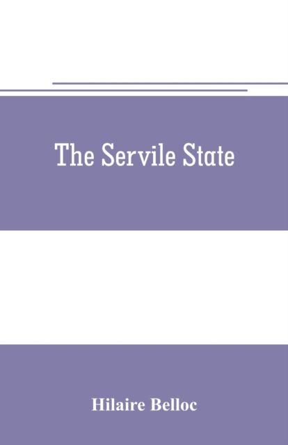 The servile state - Hilaire Belloc - Böcker - Alpha Edition - 9789353706357 - 1 juni 2019