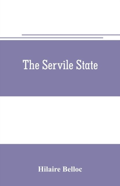 The servile state - Hilaire Belloc - Bøker - Alpha Edition - 9789353706357 - 1. juni 2019