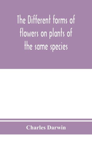 The different forms of flowers on plants of the same species - Charles Darwin - Livros - Alpha Edition - 9789353975357 - 25 de janeiro de 2020