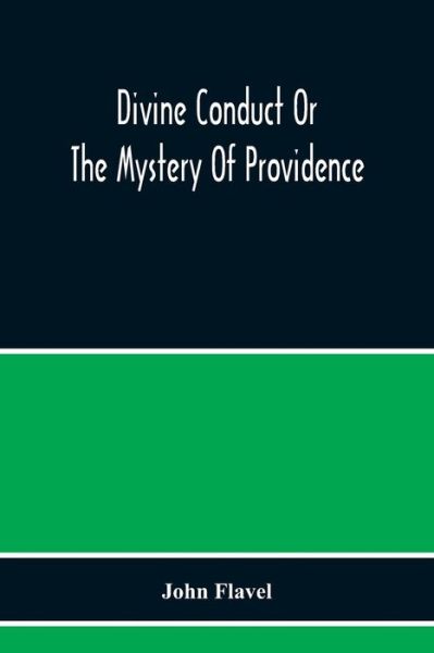 Cover for John Flavel · Divine Conduct Or The Mystery Of Providence, Wherein The Being And Efficacy Of Providence Are Asserted And Vindicated; The Methods Of Providence, As It Passes Through The Several Stages Of Our Lives Opened; And The Proper Course Of Improving All Providenc (Paperback Book) (2020)