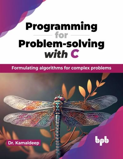 Cover for Kamaldeep · Programming for Problem-solving with C: Formulating algorithms for complex problems (Paperback Book) (2024)