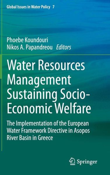 Cover for Phoebe Koundouri · Water Resources Management Sustaining Socio-Economic Welfare: The Implementation of the European Water Framework Directive in Asopos River Basin in Greece - Global Issues in Water Policy (Hardcover Book) [2014 edition] (2013)