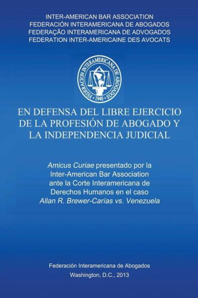 Cover for Inter-American Bar Association · En defensa del libre ejercicio de la profesion de Abogado y la Independencia Judicial (Paperback Book) [Spanish edition] (2013)